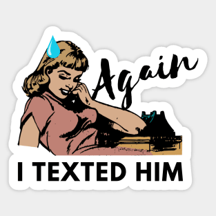 I Texted Him Again Sticker